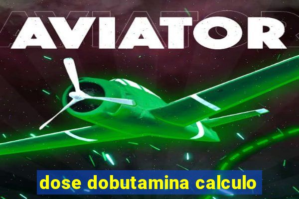 dose dobutamina calculo